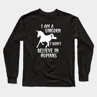 Unicorn - I am a Unicorn I don't believe in humans w Long Sleeve T-Shirt